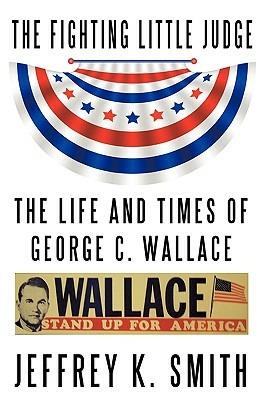 The Fighting Little Judge: The Life and Times of George C. Wallace - Jeffrey K. Smith - cover