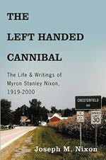 The Left Handed Cannibal: The Life & Writings of Myron Stanley Nixon, 1919-2000