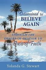 Determined to Believe Again: Through the Desert of Despair to the Oasis of Faith