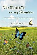 The Butterfly on My Shoulder: A Grief Journey of Love and Growth to Inspire Healing
