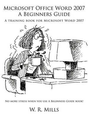 Microsoft Office Word 2007 A Beginners Guide: A Training Book for Microsoft Word 2007 - W. R. Mills - cover