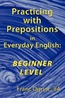 Practicing with Prepositions in Everyday English: Beginner Level - Franc Ogrinc BA - cover