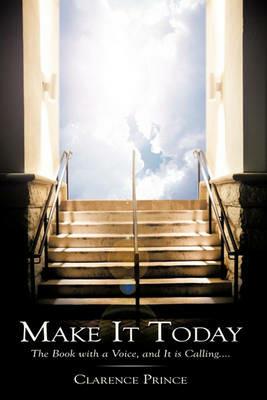 Make It Today: The Book with a Voice, and It is Calling... - Clarence Prince - cover