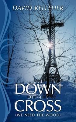 Get Down Off The Cross: (We Need the Wood) - David Kelleher - cover
