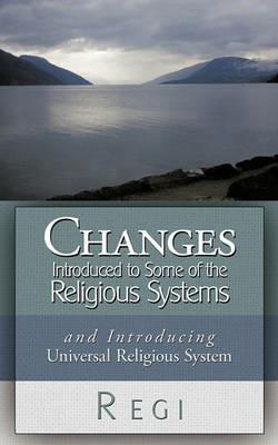 Changes Introduced to Some of the Religious Systems: And Introducing Universal Religious System - Regi - cover