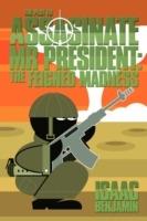 THE Plot to Assasinate Mr President: The Feigned Madness - Isaac Benjamin - cover