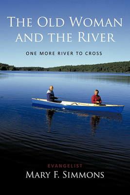 The Old Woman and the River: One More River To Cross - Evangelist Mary F. Simmons - cover