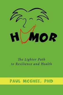 Humor: The Lighter Path to Resilience and Health - PhD Paul McGhee - cover