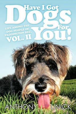 Have I Got Dogs For You!: Life Among The Dog People of Paddington Rec, Vol. II - Anthony Linick - cover