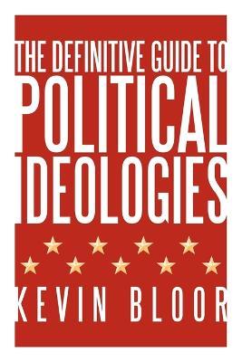 The Definitive Guide to Political Ideologies - Kevin Bloor - cover