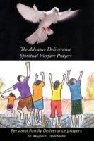 The Advance Deliverance Spiritual Warfare Prayers: Personal Family Deliverance Prayers - Dr. Akujobi D. Oparaocha - cover