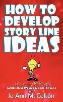 How To Develop Story Line Ideas: Jo Ann M. Colton's "Little Red Writer Book" Series, Book 2 - Jo Ann M. Colton - cover