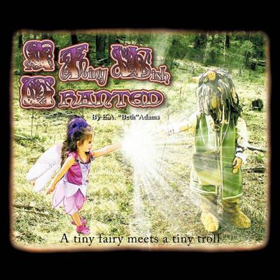 A Tiny Wish Granted: A Tiny Fairy Meets a Tiny Troll - EA "Beth" Adams - cover