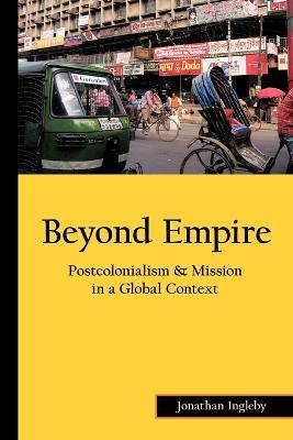 Beyond Empire: Postcolonialism & Mission in a Global Context - Jonathan Ingleby - cover