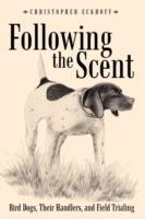 Following The Scent: Bird Dogs, Their Handlers, and Field Trialing - Christopher Eckhoff - cover