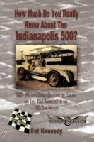 How Much Do You Really Know About the Indianapolis 500?: 500+ Multiple-Choice Questions to Educate and Test Your Knowledge of the Hundred-Year History - Pat Kennedy - cover