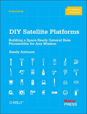 DIY Satellite Platforms: Building a Space-Ready General Base Picosatellite for Any Mission - Sandy Antunes - cover