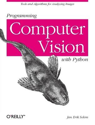 Programming Computer Vision with Python: Techniques and Libraries for Imaging and Retrieving Information - Jan Erik Solem - cover