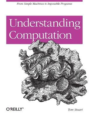 Understanding Computation: Impossible Code and the Meaning of Programs - Tom Stuart - cover