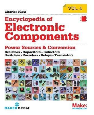 Encyclopedia of Electronic Components: Resistors, Capacitors, Inductors, Semiconductors, Electromagnetism - Charles Platt - cover