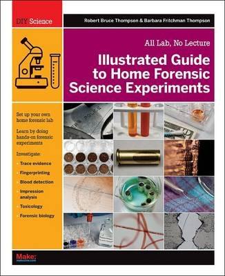 Illustrated Guide to Home Forensic Science Experiments - Robert Bruce Thompson,Barbara Fritchmann Thompson - cover
