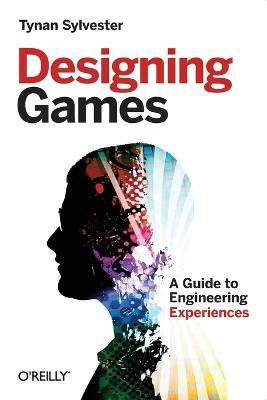 Designing Games: A Guide to Engineering Experiences - Tynan Sylvester - cover