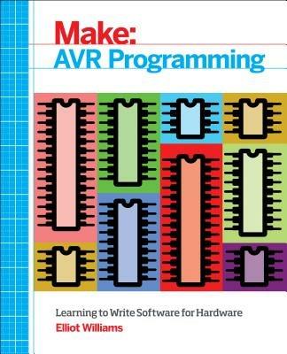 Make: AVR Programming: Get Under the Hood of the Avr Microcontroller Family - Elliot Williams - cover
