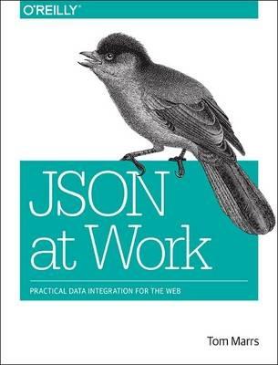 JSON at Work: Practical Data Integration for the Web - Tom Marrs - cover
