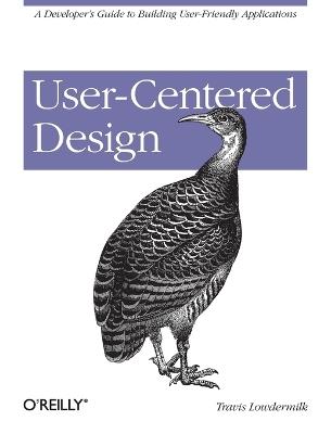 User-Centered Design: A Developer's Guide to Building User-Friendly Applications - Travis Lowdermilk - cover