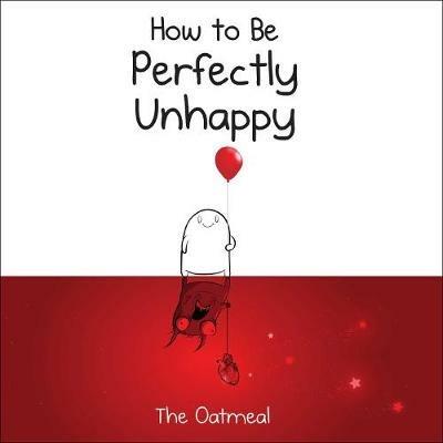 How to Be Perfectly Unhappy - The Oatmeal,Matthew Inman - cover