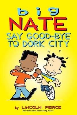 Big Nate: Say Good-bye to Dork City - Lincoln Peirce - cover
