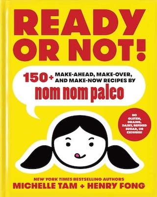 Ready or Not!: 150+ Make-Ahead, Make-Over, and Make-Now Recipes by Nom Nom Paleo - Michelle Tam,Henry Fong - cover