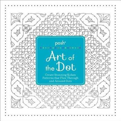 Posh Art of the Dot: Create Stunning Kolam Patterns That Flow Through and Around Dots - Andrews McMeel Publishing - cover