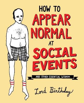 How to Appear Normal at Social Events: And Other Essential Wisdom - Lord Birthday - cover