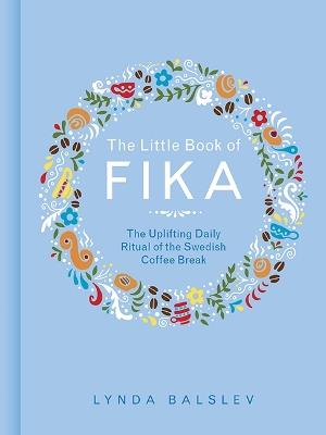 The Little Book of Fika: The Uplifting Daily Ritual of the Swedish Coffee Break - Lynda Balslev - cover