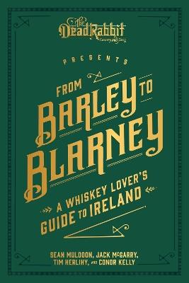 From Barley to Blarney: A Whiskey Lover's Guide to Ireland - Sean Muldoon,Jack McGarry,Tim Herlihy - cover