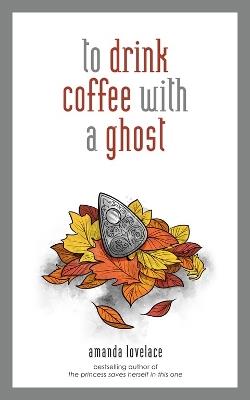 to drink coffee with a ghost - Amanda Lovelace,ladybookmad - cover