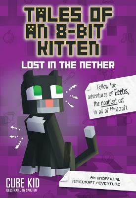Tales of an 8-Bit Kitten: Lost in the Nether: An Unofficial Minecraft Adventure - Cube Kid - cover