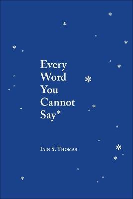 Every Word You Cannot Say - Iain S. Thomas - cover