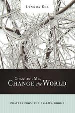 Changing Me, Change the World: Prayers from the Psalms, Book I