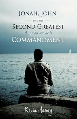 Jonah, John, and the Second Greatest (but Most Avoided) Commandment - Kevin Harvey - cover