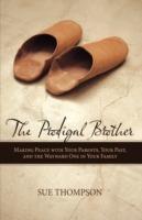 The Prodigal Brother: Making Peace with Your Parents, Your Past, and the Wayward One in Your Family