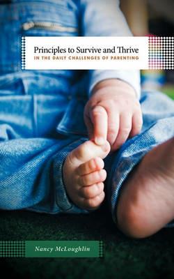 Principles to Survive and Thrive in the Daily Challenges of Parenting - Nancy McLoughlin - cover