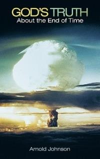 God's Truth About the End of Time - Arnold Johnson - cover