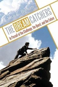 THE Dream Catchers: In Pursuit of the Challenge, the Quest, and the Future - Jack E. Bynum - cover