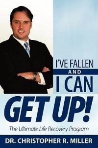 I've Fallen and I Can Get Up!: The Ultimate Life Recovery Program - Dr. Christopher R. Miller - cover