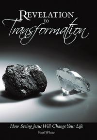 Revelation to Transformation: How Seeing Jesus Will Change Your Life - Paul White - cover
