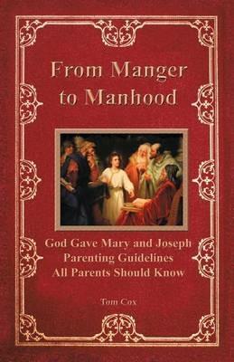 From Manger to Manhood: God Gave Mary and Joseph Parenting Guidelines All Parents Should Know - Tom Cox - cover
