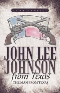 John Lee Johnson from Texas: The Man from Texas - Conn Hamlett - cover