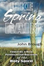 Like Spring Rain: Towards a New Pentecostal Doctrine of the Holy Spirit.